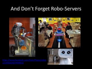 And Don’t Forget Robo-Servers
https://www.facebook.com/OuterPlaces/video
s/1392662827494852/
 
