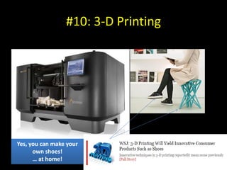 #10: 3-D Printing
Yes, you can make your
own shoes!
… at home!
 