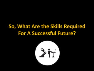 So, What Are the Skills Required
For A Successful Future?
 