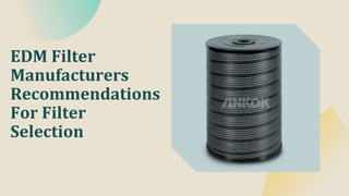 EDM Filter
Manufacturers
Recommendations
For Filter
Selection
 