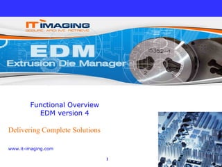 Delivering Complete Solutions IT  Imaging Secure ° Archive ° Retrieve Functional Overview EDM version 4 www.it-imaging.com 