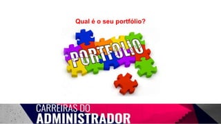 Qual é o seu portfólio?
 