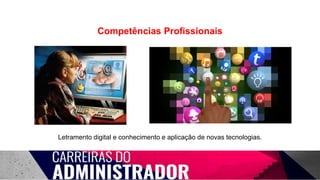 Competências Profissionais
Letramento digital e conhecimento e aplicação de novas tecnologias.
 