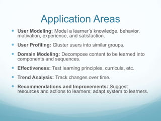 Application Areas
 User Modeling: Model a learner’s knowledge, behavior,
  motivation, experience, and satisfaction.
 Us...