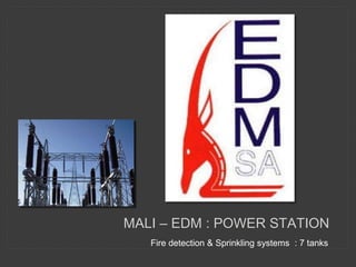 Fire detection & Sprinkling systems : 7 tanks
MALI – EDM : POWER STATION
 