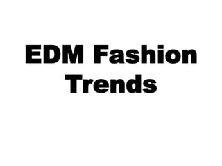EDM Fashion
Trends

 