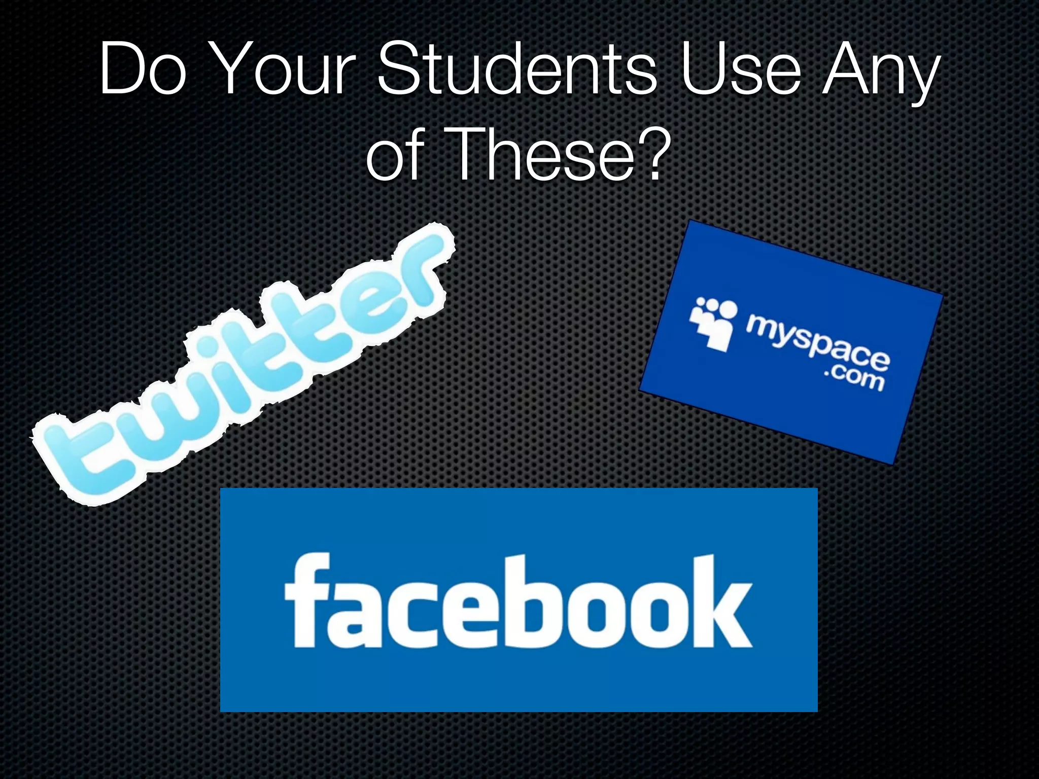 Do Your Students Use Any
       of These?
 