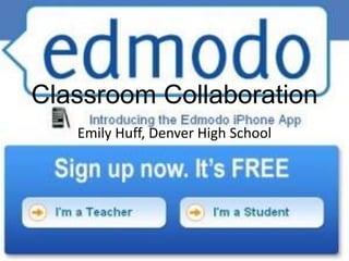 Classroom Collaboration Emily Huff, Denver High School 