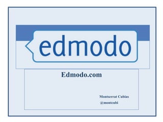 Edmodo Edmodo.com Montserrat Cubias 			       @montcubi 