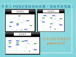 作業三	
 PSPICE電路模擬軟體（電路學與電腦）	
 




               完全依照老師指示
                pspice 9.1版
 
