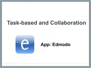 Task-based and Collaboration
App: Edmodo
 
