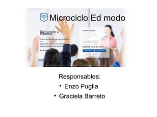 Responsables:

Enzo Puglia

Graciela Barreto
Microciclo Ed modo
 