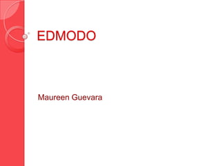 EDMODO
Maureen Guevara
 