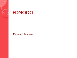 EDMODO
Maureen Guevara
 