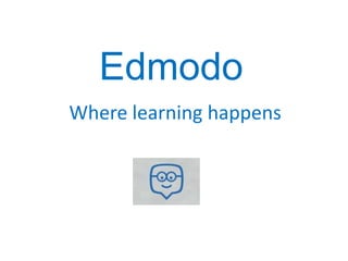 Edmodo
Where learning happens

 