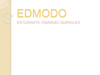 EDMODO 
ESTUDIANTE: EMANUEL QUERALES 
 