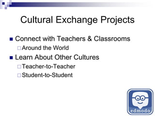 Cultural Exchange Projects
 Connect with Teachers & Classrooms
Around the World
 Learn About Other Cultures
Teacher-to-Teacher
Student-to-Student
 