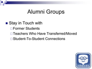 Alumni Groups
 Stay in Touch with
Former Students
Teachers Who Have Transferred/Moved
Student-To-Student Connections
 
