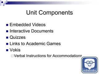 Unit Components
 Embedded Videos
 Interactive Documents
 Quizzes
 Links to Academic Games
 Vokis
Verbal Instructions for Accommodations
 