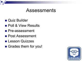 Assessments
 Quiz Builder
 Poll & View Results
 Pre-assessment
 Post Assessment
 Lesson Quizzes
 Grades them for you!
 