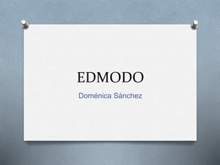 EDMODO
Doménica Sánchez
 