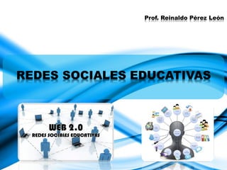REDES SOCIALES EDUCATIVAS
Prof. Reinaldo Pérez León
 