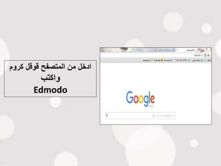 ‫كروم‬ ‫قوقل‬ ‫المتصفح‬ ‫من‬ ‫ادخل‬
‫واكتب‬
Edmodo
 