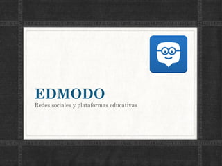 EDMODO
Redes sociales y plataformas educativas
 