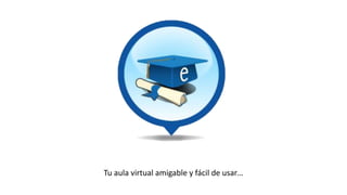 Tu aula virtual amigable y fácil de usar…
 