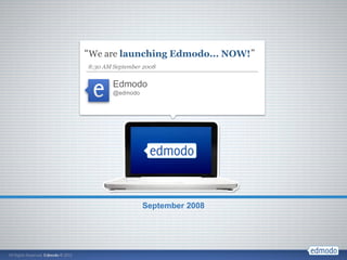 “We are launching Edmodo... NOW!”
8:30 AM September 2008


        Edmodo
        @edmodo




                  September 2008
 