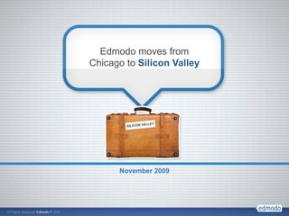 Edmodo moves from
Chicago to Silicon Valley




      November 2009
 