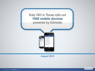 Katy ISD in Texas rolls out
  1500 mobile devices
  powered by Edmodo




        August 2010
 