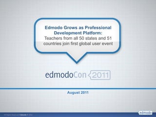 Edmodo Grows as Professional
     Development Platform:
Teachers from all 50 states and 51
countries join first global user event




             August 2011
 