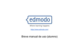 https://www.edmodo.com/

Breve manual de uso (alumno)

 