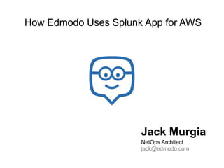 How Edmodo Uses Splunk App for AWS

Jack Murgia
NetOps Architect
jack@edmodo.com

 