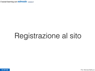 Registrazione al sito
CC-BY-SA Prof. Michele Maffucci
Il social learning con edmodo - versione 2
 