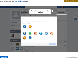 CC-BY-SA
Il registro di classe
E’ possibile assegnare un badge
all’allievo
Prof. Michele Maffucci
Il social learning con edmodo - versione 2
 