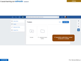 CC-BY-SA
Library
E’ possibile suddividere i propri
contenuti in cartelle
Prof. Michele Maffucci
Il social learning con edmodo - versione 2
 