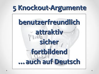 5 Knockout-Argumente benutzerfreundlich attraktiv sicher fortbildend … auch auf Deutsch 