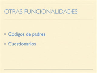 OTRAS FUNCIONALIDADES
Códigos de padres
Cuestionarios