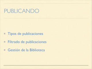 PUBLICANDO
Tipos de publicaciones
Filtrado de publicaciones
Gestión de la Biblioteca