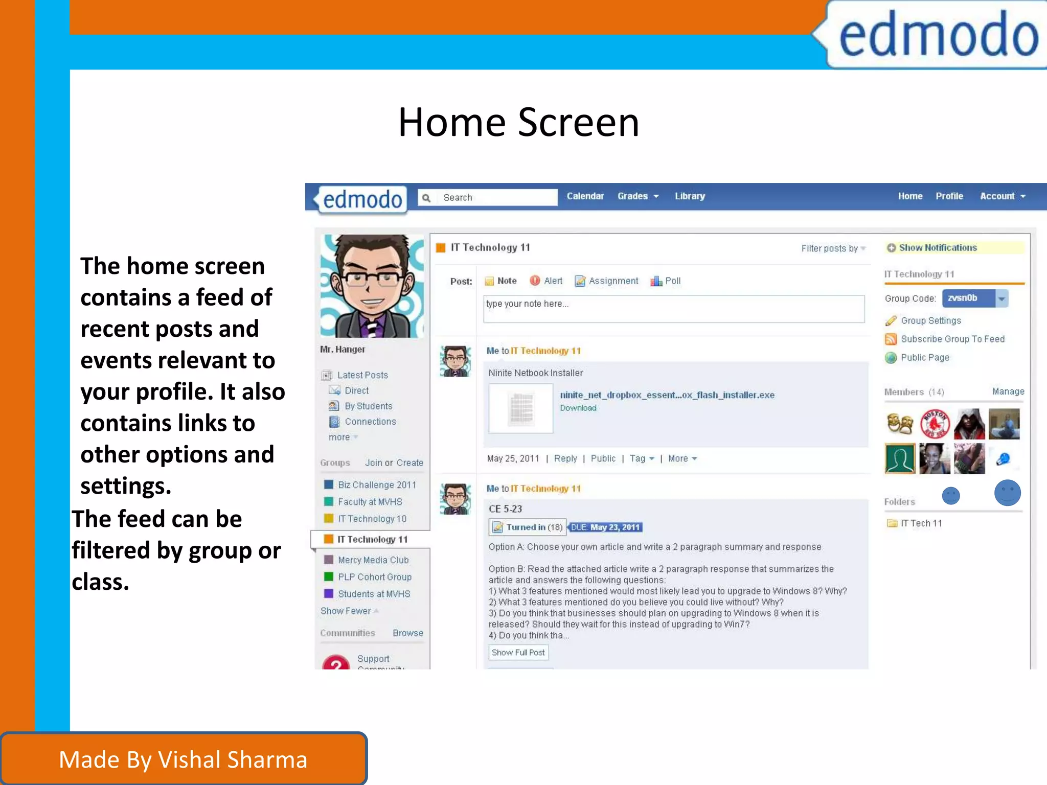 Home Screen
The feed can be
filtered by group or
class.
The home screen
contains a feed of
recent posts and
events relevant to
your profile. It also
contains links to
other options and
settings.
Made By Vishal Sharma
 