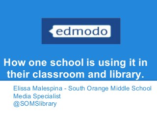 How one school is using it in
their classroom and library.
Elissa Malespina - South Orange Middle School
Media Specialist
@SOMSlibrary
 