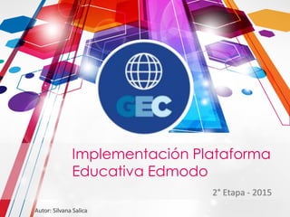 2° Etapa - 2015
Autor: Silvana Salica
Implementación Plataforma
Educativa Edmodo
 