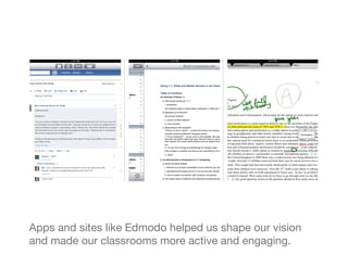 Apps and sites like Edmodo helped us shape our vision
and made our classrooms more active and engaging.
 