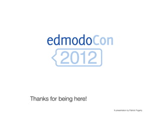 Thanks for being here!
                          A presentation by Patrick Fogarty
 