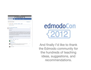 And ﬁnally I’d like to thank
the Edmodo community for
 the hundreds of teaching
  ideas, suggestions, and
     recommendations.
 