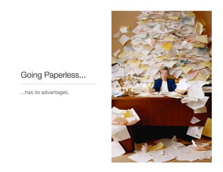 Going Paperless...
...has its advantages.
 