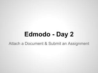 Edmodo - Day 2
Attach a Document & Submit an Assignment
 