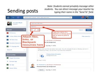 Sending posts
Note: Students cannot privately message other
students. You can direct message your teacher by
typing their name in the "Send To" field.
 